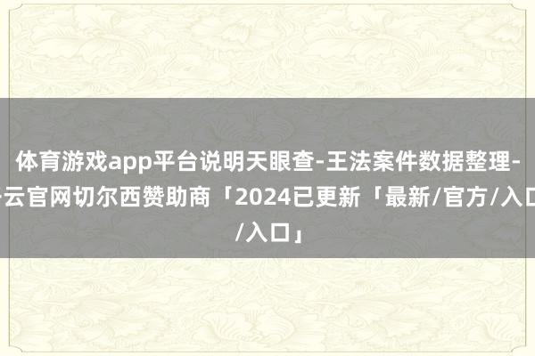 体育游戏app平台说明天眼查-王法案件数据整理-开云官网切尔西赞助商「2024已更新「最新/官方/入口」